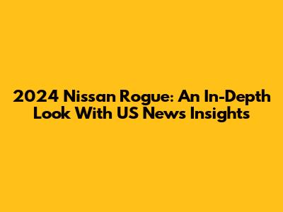 2024 Nissan Rogue: An In-Depth Look With US News Insights