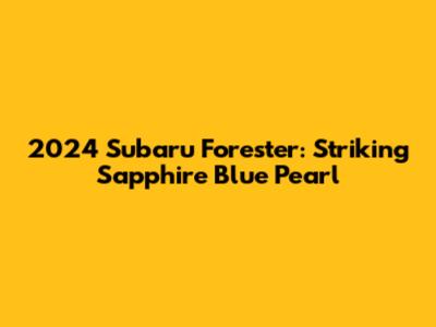 2024 Subaru Forester: Striking Sapphire Blue Pearl