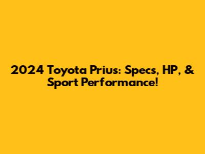 2024 Toyota Prius: Specs, HP, & Sport Performance!
