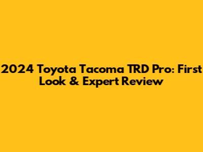 2024 Toyota Tacoma TRD Pro: First Look & Expert Review