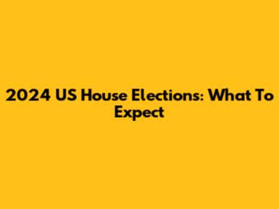 2024 US House Elections: What To Expect