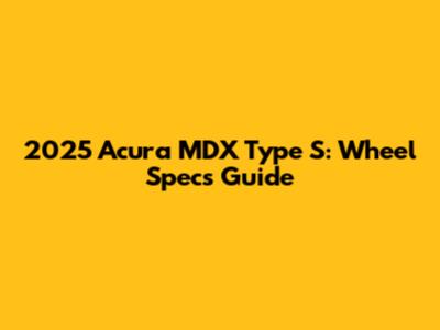 2025 Acura MDX Type S: Wheel Specs Guide