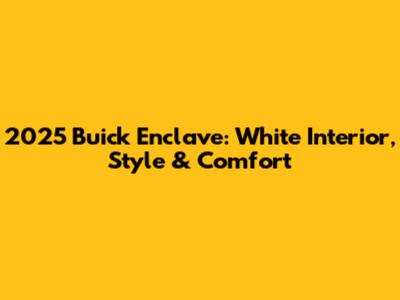 2025 Buick Enclave: White Interior, Style & Comfort
