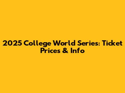 2025 College World Series: Ticket Prices & Info