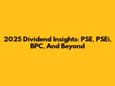 2025 Dividend Insights: PSE, PSEi, BPC, And Beyond