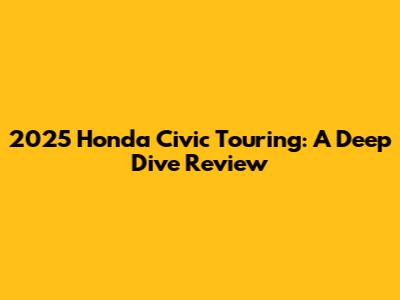 2025 Honda Civic Touring: A Deep Dive Review