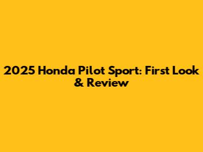 2025 Honda Pilot Sport: First Look & Review
