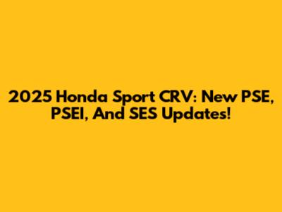 2025 Honda Sport CRV: New PSE, PSEI, And SES Updates!