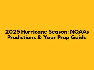 2025 Hurricane Season: NOAA's Predictions & Your Prep Guide