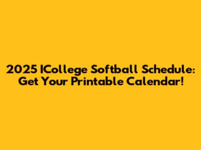 2025 ICollege Softball Schedule: Get Your Printable Calendar!