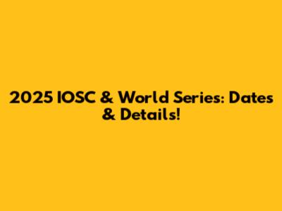 2025 IOSC & World Series: Dates & Details!