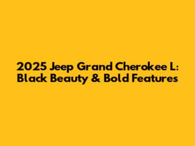 2025 Jeep Grand Cherokee L: Black Beauty & Bold Features
