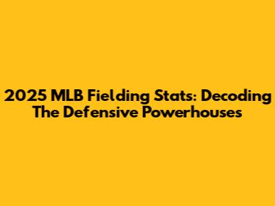 2025 MLB Fielding Stats: Decoding The Defensive Powerhouses