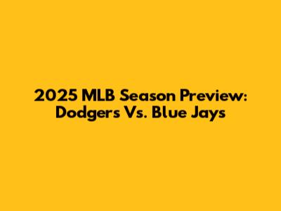 2025 MLB Season Preview: Dodgers Vs. Blue Jays