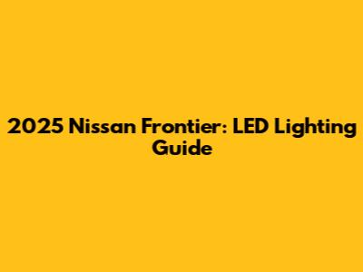 2025 Nissan Frontier: LED Lighting Guide