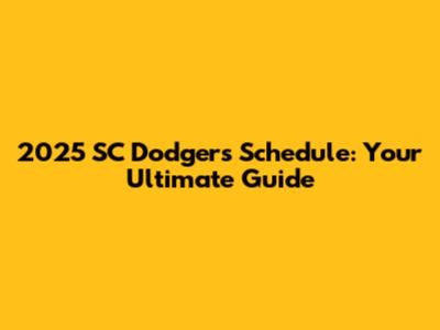 2025 SC Dodgers Schedule: Your Ultimate Guide