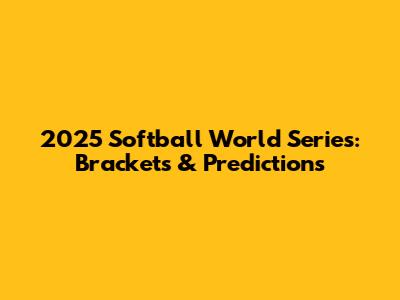 2025 Softball World Series: Brackets & Predictions