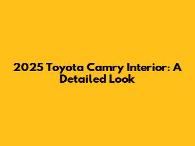 2025 Toyota Camry Interior: A Detailed Look