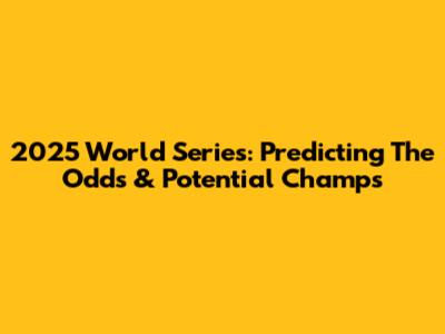 2025 World Series: Predicting The Odds & Potential Champs