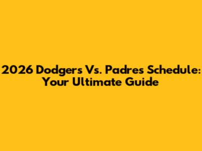 2026 Dodgers Vs. Padres Schedule: Your Ultimate Guide