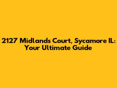 2127 Midlands Court, Sycamore IL: Your Ultimate Guide