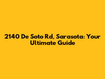 2140 De Soto Rd, Sarasota: Your Ultimate Guide