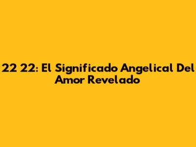 22 22: El Significado Angelical Del Amor Revelado