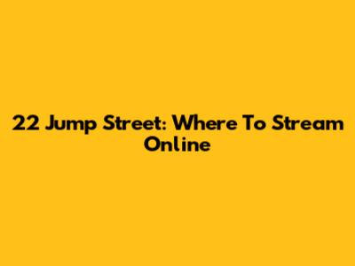 22 Jump Street: Where To Stream Online