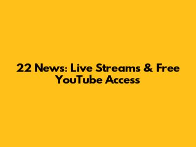 22 News: Live Streams & Free YouTube Access
