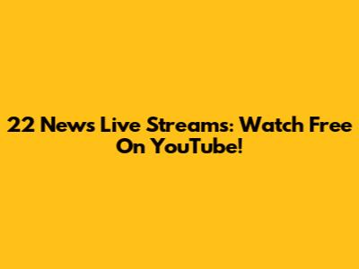 22 News Live Streams: Watch Free On YouTube!