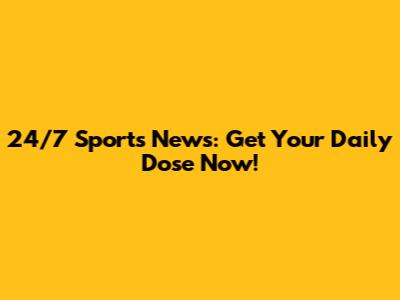 24/7 Sports News: Get Your Daily Dose Now!