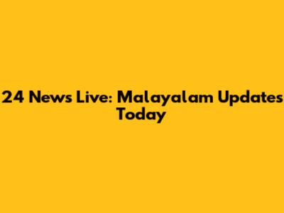 24 News Live: Malayalam Updates Today