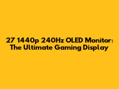 27" 1440p 240Hz OLED Monitor: The Ultimate Gaming Display