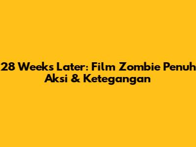 28 Weeks Later: Film Zombie Penuh Aksi & Ketegangan