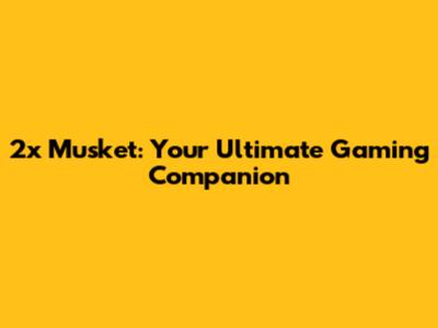 2x Musket: Your Ultimate Gaming Companion