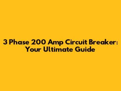 3 Phase 200 Amp Circuit Breaker: Your Ultimate Guide