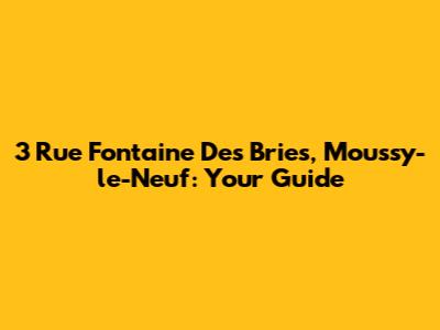 3 Rue Fontaine Des Bries, Moussy-le-Neuf: Your Guide