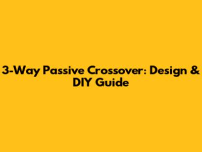 3-Way Passive Crossover: Design & DIY Guide