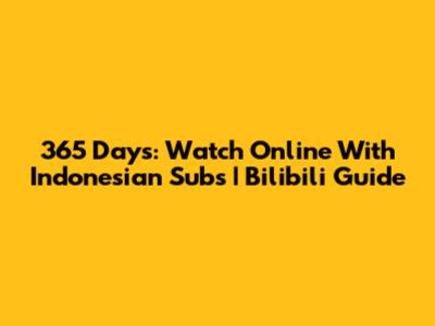 365 Days: Watch Online With Indonesian Subs | Bilibili Guide