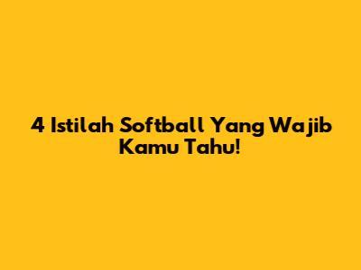 4 Istilah Softball Yang Wajib Kamu Tahu!