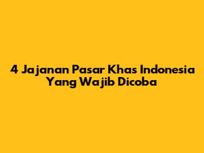 4 Jajanan Pasar Khas Indonesia Yang Wajib Dicoba