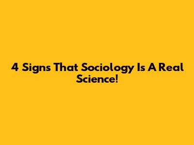 4 Signs That Sociology Is A Real Science!