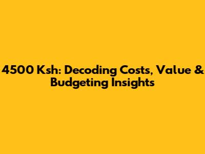 4500 Ksh: Decoding Costs, Value & Budgeting Insights