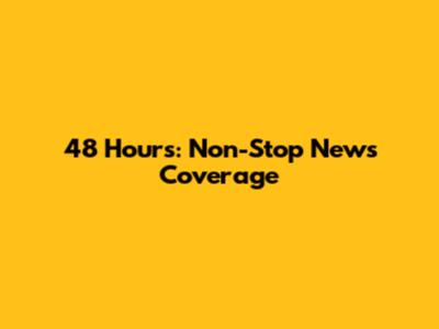 48 Hours: Non-Stop News Coverage