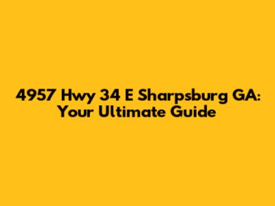 4957 Hwy 34 E Sharpsburg GA: Your Ultimate Guide