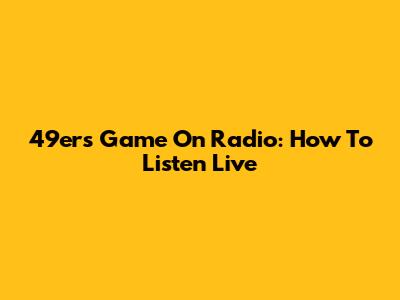 49ers Game On Radio: How To Listen Live