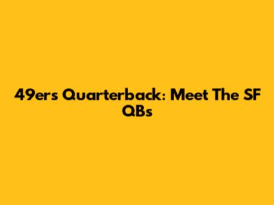 49ers Quarterback: Meet The SF QB's