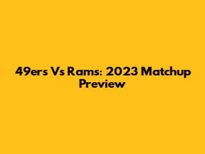 49ers Vs Rams: 2023 Matchup Preview
