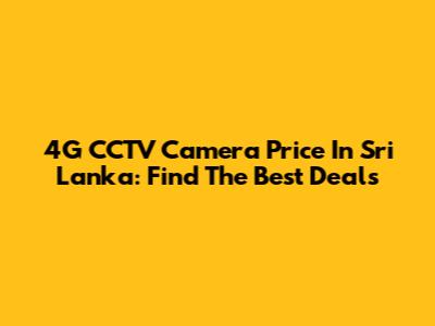 4G CCTV Camera Price In Sri Lanka: Find The Best Deals
