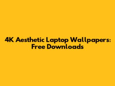 4K Aesthetic Laptop Wallpapers: Free Downloads